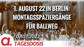 Der 1. August 2022 in Berlin: Alle Montagsspaziergänge für Ballweg | Von Anselm Lenz by apolut